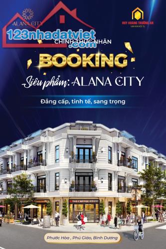 💥💥 Khu đô thị ALANA City_Phú Giáo (Phương Trường An 6) chính thức nhận BOOKING