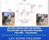 Lần Đầu Tiên Ra Mắt Thị Trường 104,6m2 Đất Tại Hoà Bình Thượng – Tân Tiến – Vân Giang