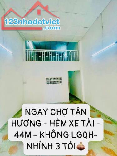 SIÊU PHẨM TÂN PHÚ - HXTI - NGAY CHỢ TÂN HƯƠNG - 44M- SỔ VUÔNG - KO QHLG NHỈNH 3 TỶ