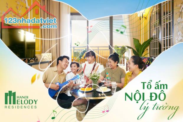 HANOI MELODY RESIDENCES – QUỸ CĂN CUỐI CÙNG, CƠ HỘI VÀNG KHÔNG THỂ BỎ LỠ! - 3