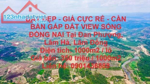 ĐẤT ĐẸP - GIÁ CỰC RẺ - CẦN BÁN GẤP ĐẤT VIEW SỐNG ĐỒNG NAI Tại Đan Phượng, Lâm Hà, Lâm Đồng