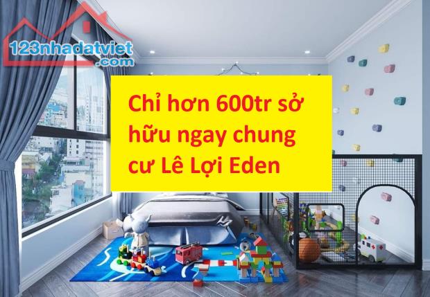 Chỉ hơn 600tr sở hữu ngay chung cư Lê Lợi Eden Garden tuyệt đẹp