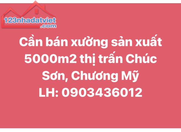 Bán xưởng sản xuất 5000m2,xe container 40 Fit vào tận nơi tại TT Chúc Sơn, Chương Mỹ,HN