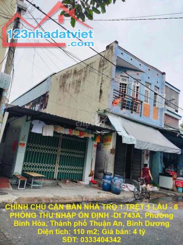 CHÍNH CHỦ CẦN BÁN NHÀ TRỌ 1 TRỆT 1 LẦU - 8 PHÒNG THU NHẬP ỔN ĐỊNH - TP Thuận An, Bình